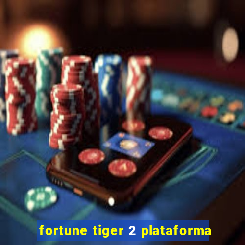 fortune tiger 2 plataforma